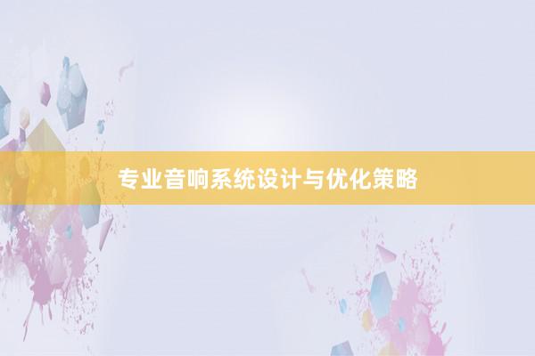 专业音响系统设计与优化策略