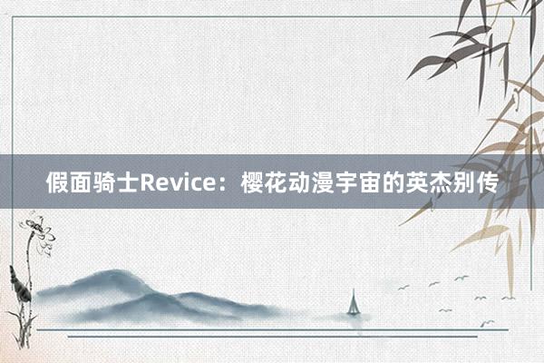 假面骑士Revice：樱花动漫宇宙的英杰别传